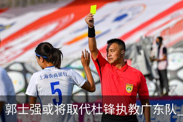 郭士强或将取代杜锋执教广东队 三位主力球员状态爆棚助中国男篮获胜
